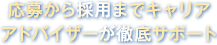 応募から採用までキャリアアドバイザーが徹底サポート